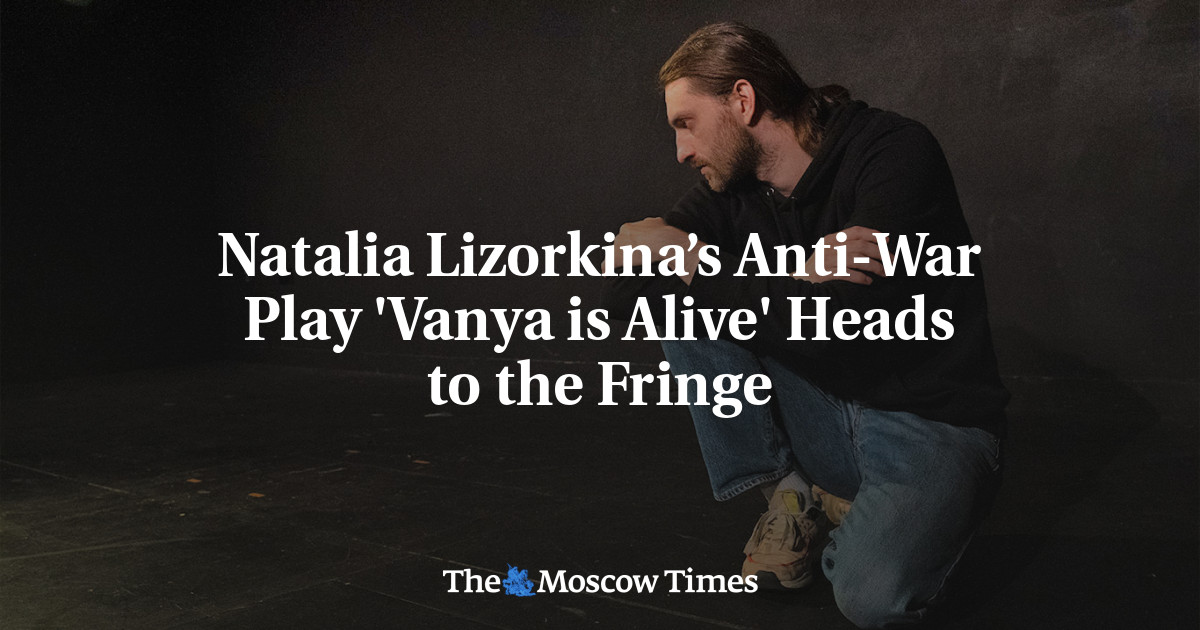 Natalia Lizorkina’s Anti-War Play ‘Vanya is Alive’ Heads to the Fringe