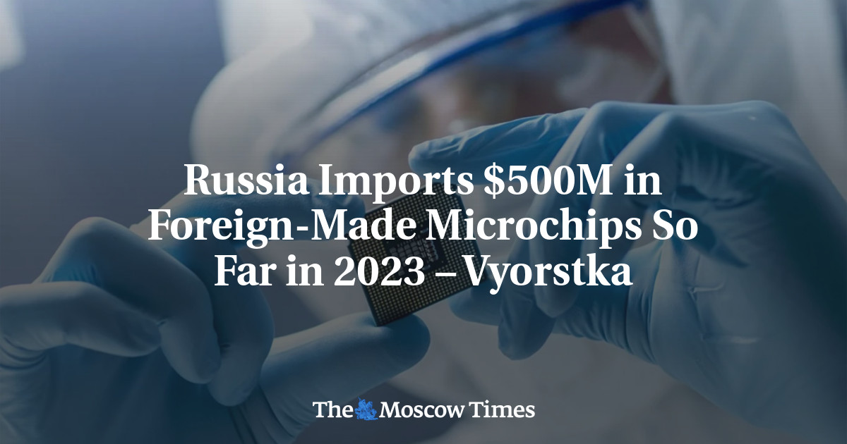 Russia Imports $500M in Foreign-Made Microchips So Far in 2023 – Vyorstka