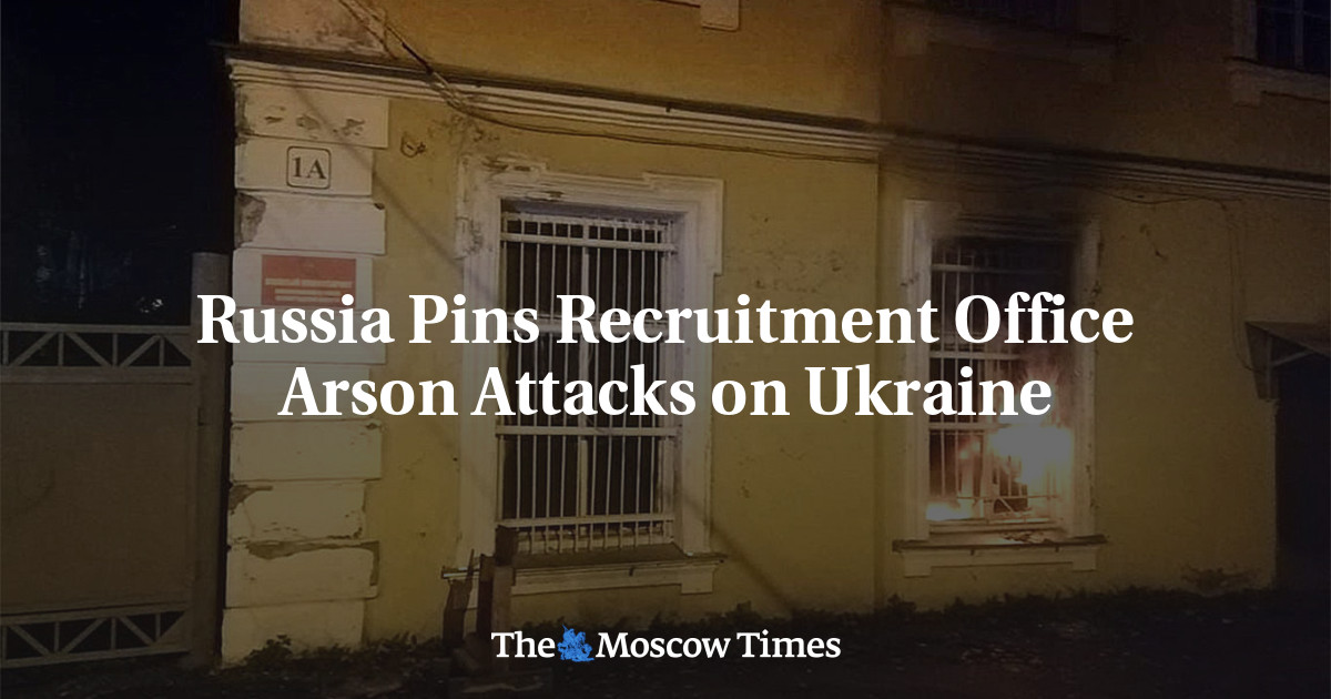 Russia Pins Recruitment Office Arson Attacks on Ukraine