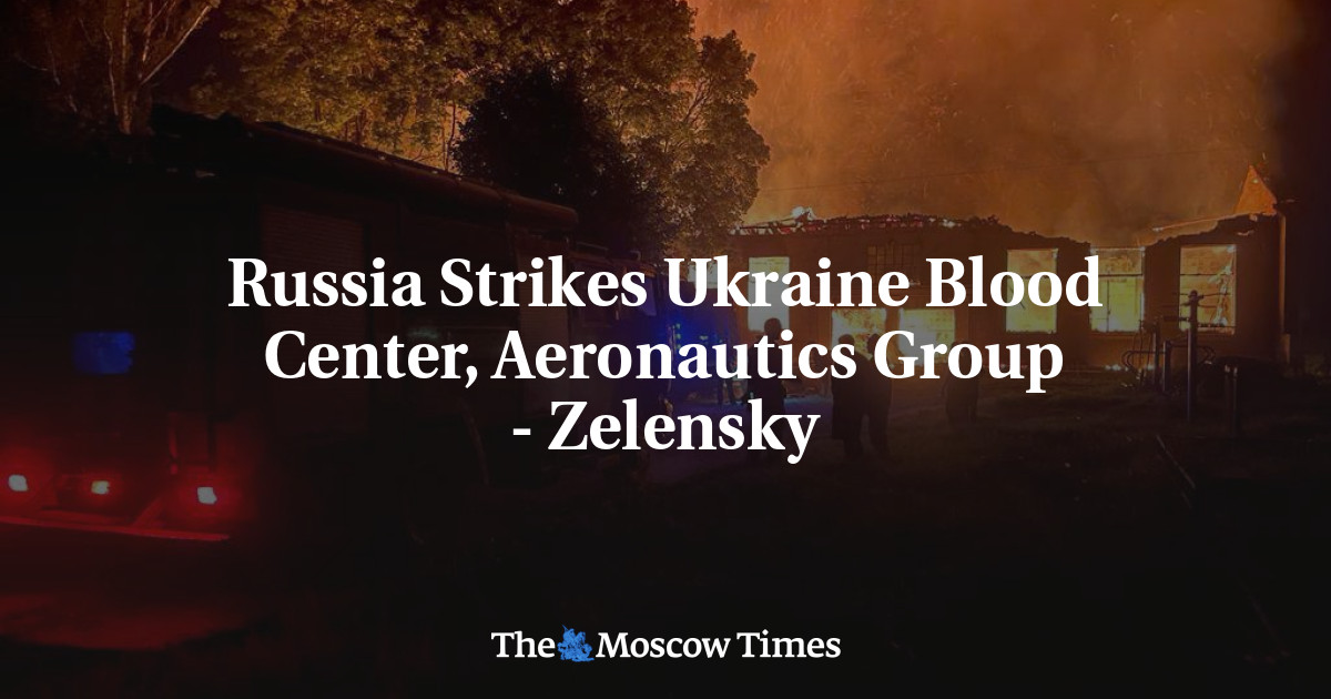 Russia Strikes Ukraine Blood Center, Aeronautics Group – Zelensky