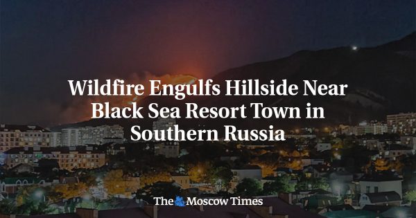 Wildfire Engulfs Hillside Near Black Sea Resort Town in Southern Russia