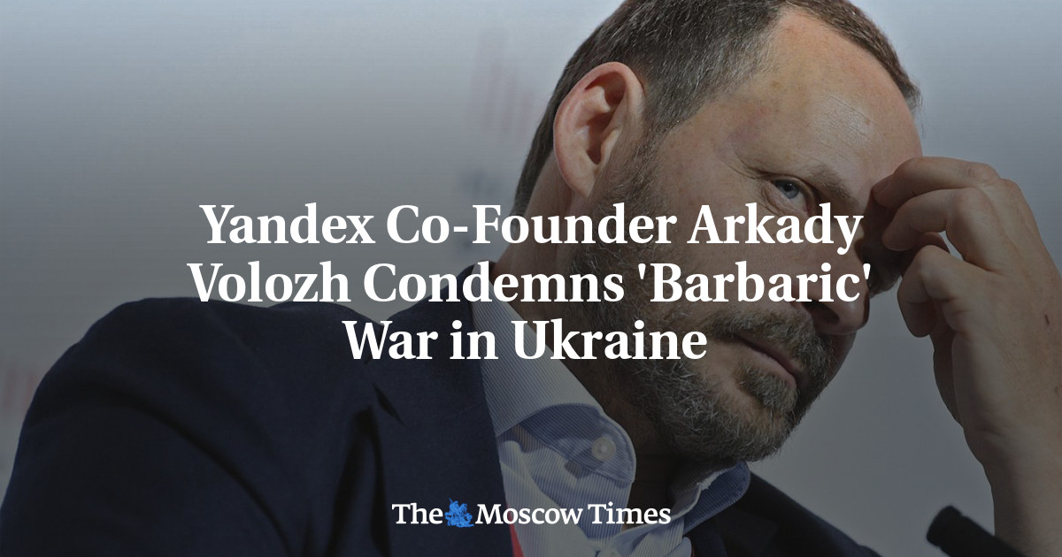 Yandex Co-Founder Arkady Volozh Condemns ‘Barbaric’ War in Ukraine 