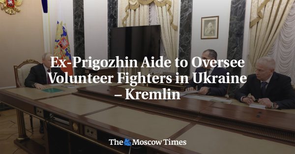 Ex-Prigozhin Aide to Oversee Volunteer Fighters in Ukraine – Kremlin