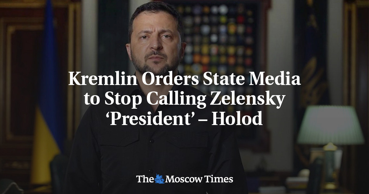 Kremlin Orders State Media to Stop Calling Zelensky ‘President’ – Holod