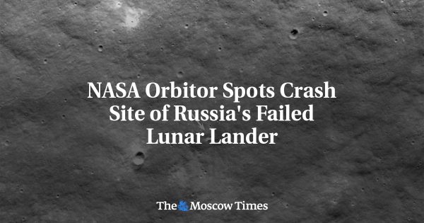 NASA Orbitor Spots Crash Site of Russia’s Failed Lunar Lander