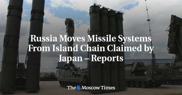 Russia Moves Missile Systems From Island Chain Claimed by Japan – Reports