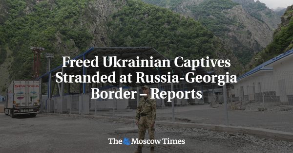 Freed Ukrainian Captives Stranded at Russia-Georgia Border – Reports