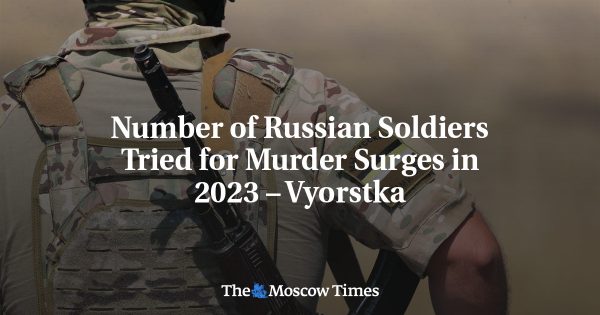 Number of Russian Soldiers Tried for Murder Surges in 2023 – Vyorstka