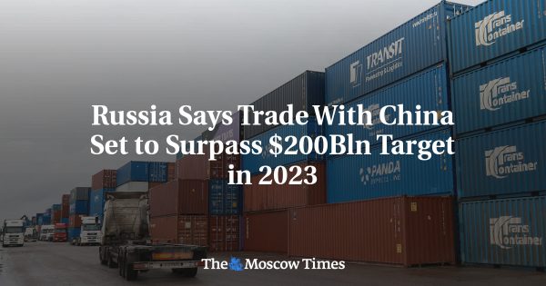Russia Says Trade With China Set to Surpass $200Bln Target in 2023