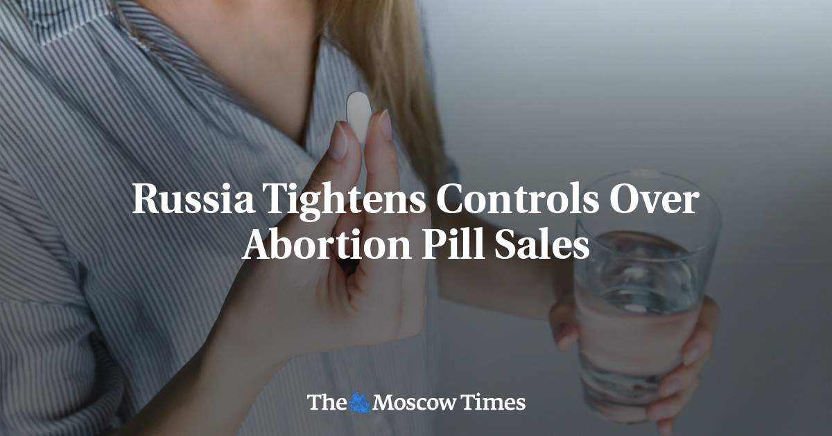 Russia Tightens Controls Over Abortion Pill Sales