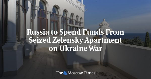 Russia to Spend Funds From Seized Zelensky Apartment on Ukraine War