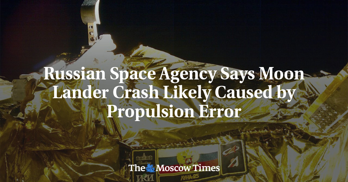 Russian Space Agency Says Moon Lander Crash Likely Caused by Propulsion Error