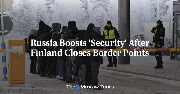 Russia Boosts ‘Security’ After Finland Closes Border Points