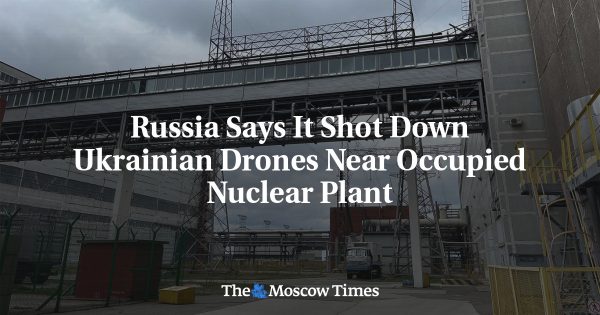 Russia Says It Shot Down Ukrainian Drones Near Occupied Nuclear Plant