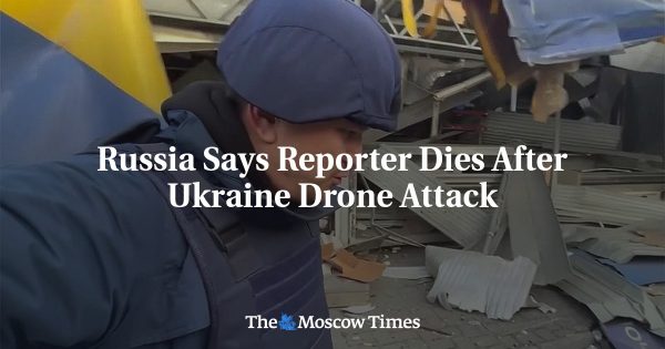 Russia Says Reporter Dies After Ukraine Drone Attack