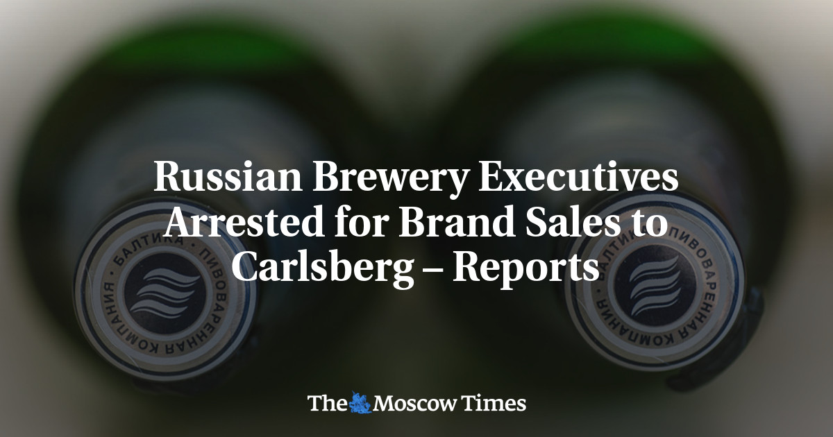 Russian Brewery Executives Arrested for Brand Sales to Carlsberg – Reports