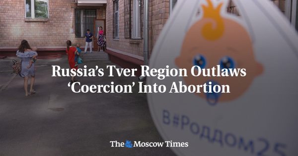 Russia’s Tver Region Outlaws ‘Coercion’ Into Abortion