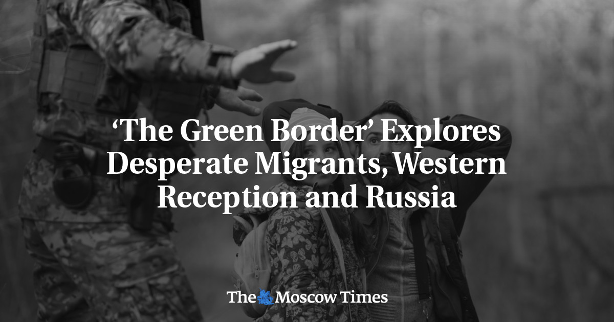 ‘The Green Border’ Explores Desperate Migrants, Western Reception and Russia