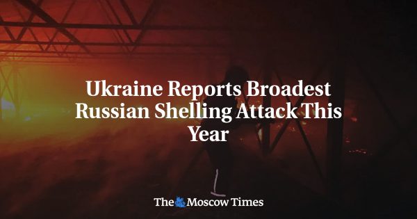 Ukraine Reports Broadest Russian Shelling Attack This Year