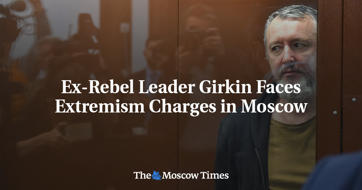 Ex-Rebel Leader Girkin Faces Extremism Charges in Moscow