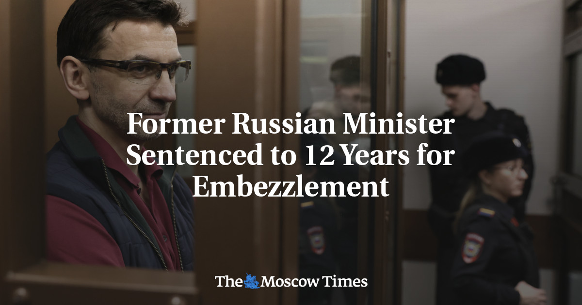Former Russian Minister Sentenced to 12 Years for Embezzlement
