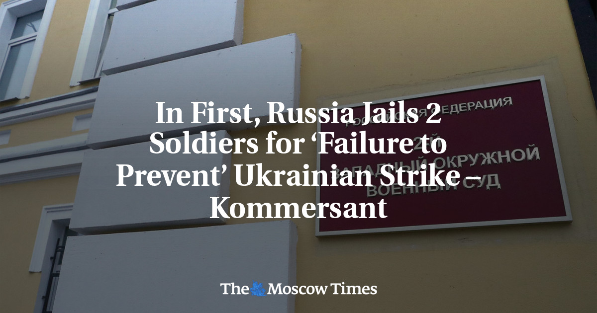 In First, Russia Jails 2 Soldiers for ‘Failure to Prevent’ Ukrainian Strike – Kommersant