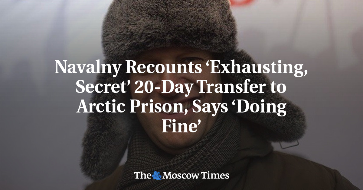 Navalny Recounts ‘Exhausting, Secret’ 20-Day Transfer to Arctic Prison, Says ‘Doing Fine’