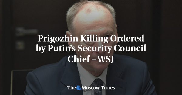 Prigozhin Killing Ordered by Putin’s Security Council Chief – WSJ