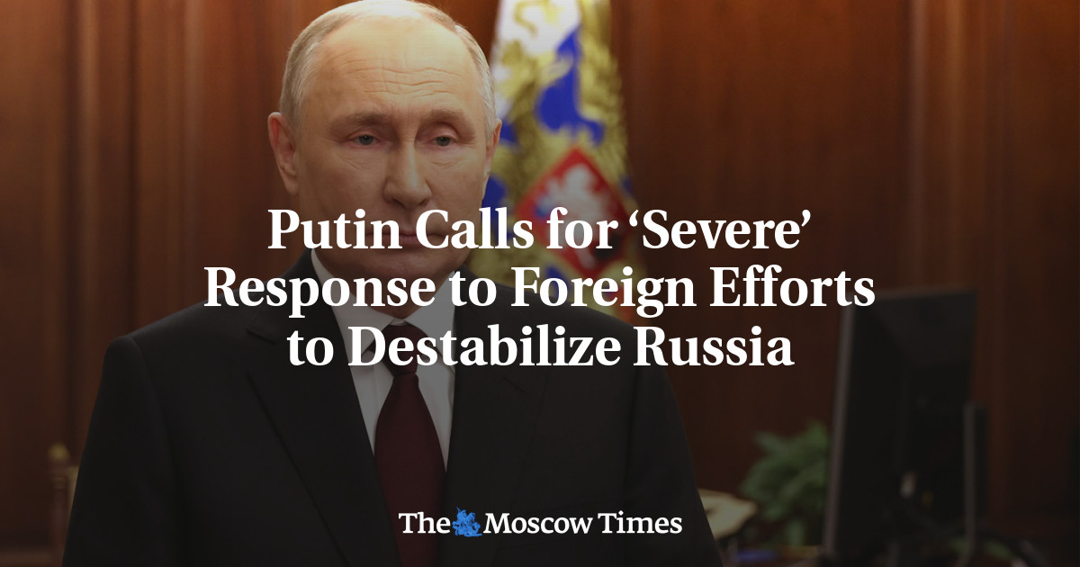Putin Calls for ‘Severe’ Response to Foreign Efforts to Destabilize Russia