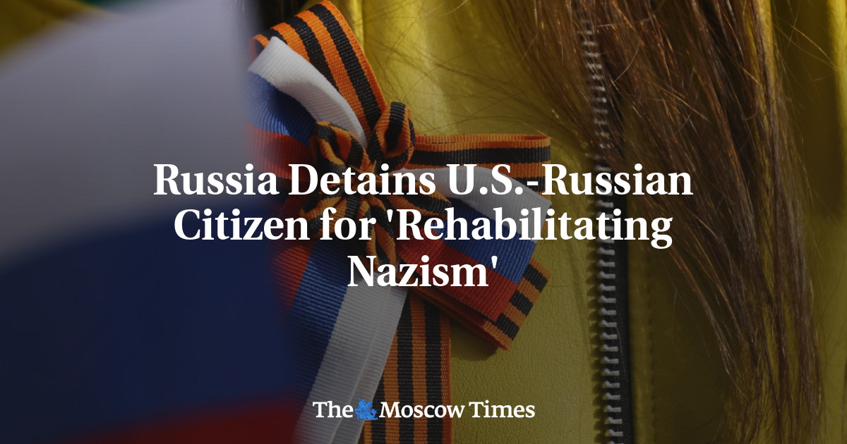 Russia Detains U.S.-Russian Citizen for ‘Rehabilitating Nazism’