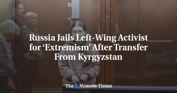 Russia Jails Left-Wing Activist for ‘Extremism’ After Transfer From Kyrgyzstan