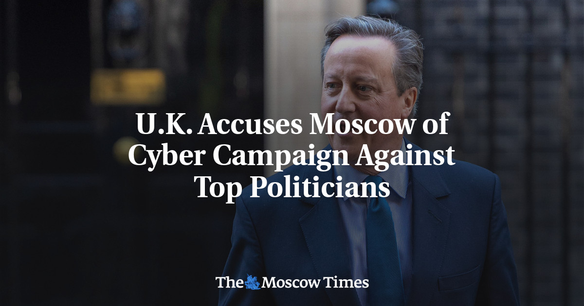 U.K. Accuses Moscow of Cyber Campaign Against Top Politicians