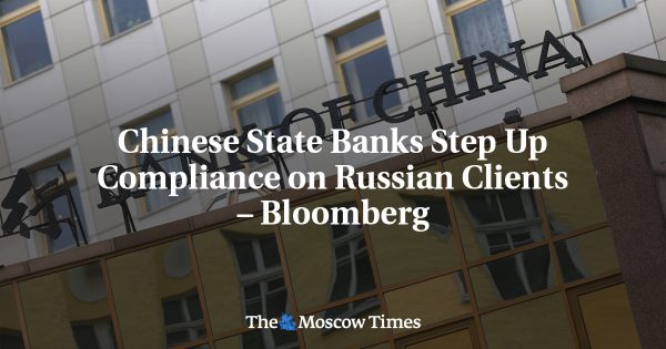Chinese State Banks Step Up Compliance on Russian Clients – Bloomberg