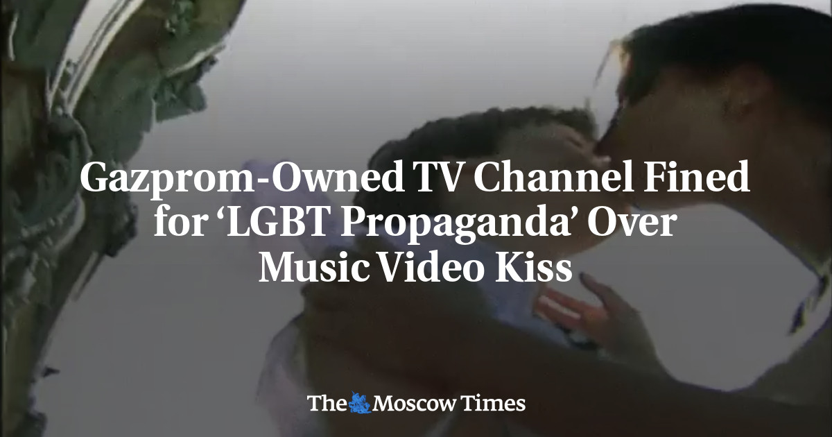 Gazprom-Owned TV Channel Fined for ‘LGBT Propaganda’ Over Music Video Kiss