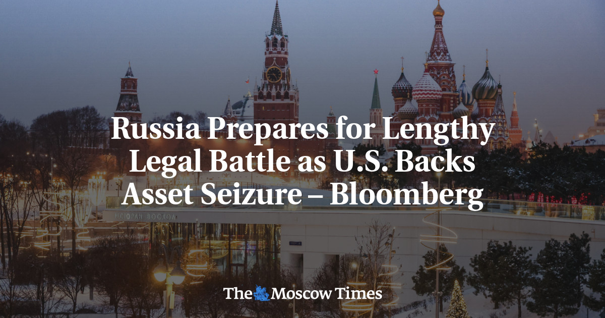 Russia Prepares for Lengthy Legal Battle as U.S. Backs Asset Seizure – Bloomberg