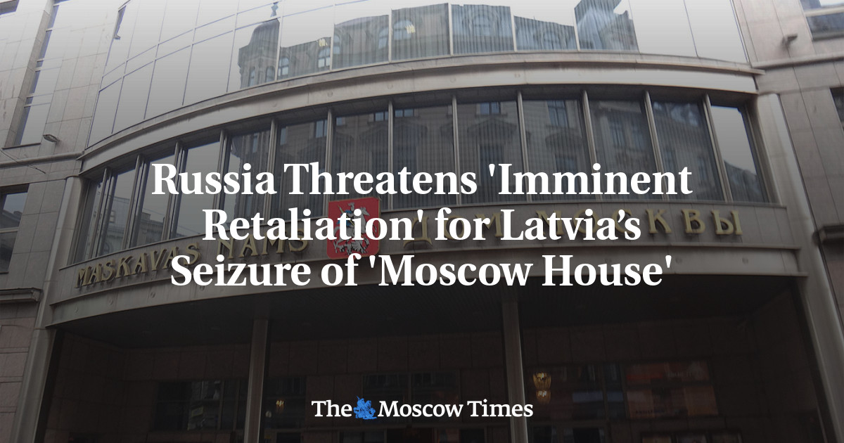Russia Threatens ‘Imminent Retaliation’ for Latvia’s Seizure of ‘Moscow House’