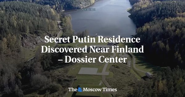 Secret Putin Residence Discovered Near Finland – Dossier Center