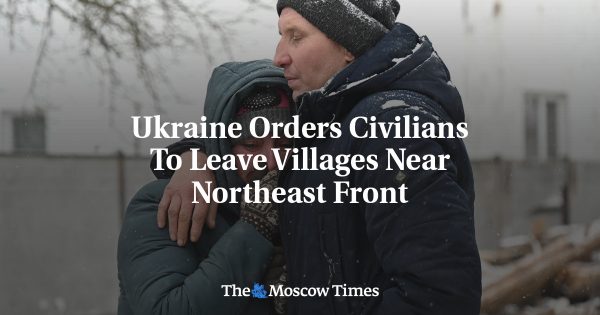 Ukraine Orders Civilians To Leave Villages Near Northeast Front