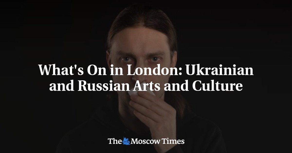 What’s On in London: Ukrainian and Russian Arts and Culture