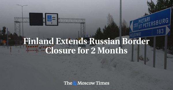 Finland Extends Russian Border Closure for 2 Months