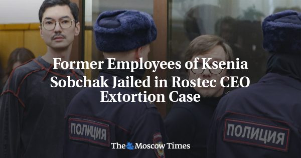 Former Employees of Ksenia Sobchak Jailed in Rostec CEO Extortion Case