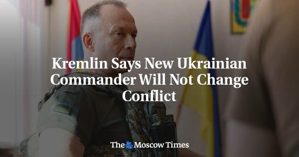 Kremlin Says New Ukrainian Commander Will Not Change Conflict