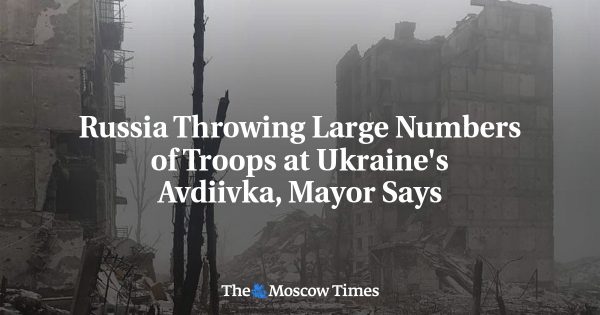 Russia Throwing Large Numbers of Troops at Ukraine’s Avdiivka, Mayor Says