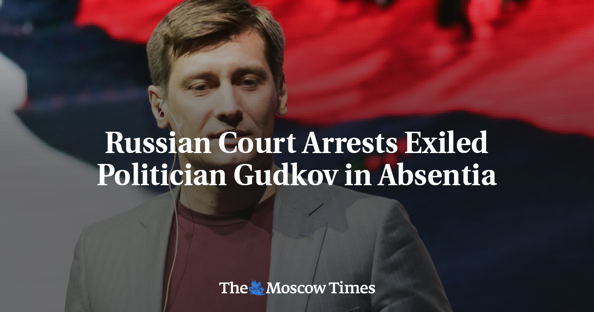 Russian Court Arrests Exiled Politician Gudkov in Absentia