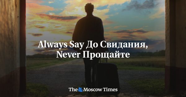 Always Say До Свидания, Never Прощайте