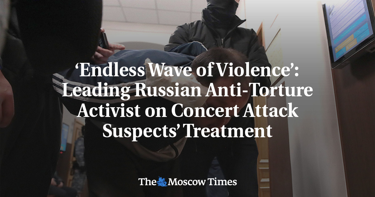 ‘Endless Wave of Violence’: Leading Russian Anti-Torture Activist on Concert Attack Suspects’ Treatment