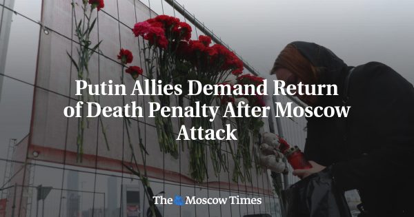 Putin Allies Demand Return of Death Penalty After Moscow Attack