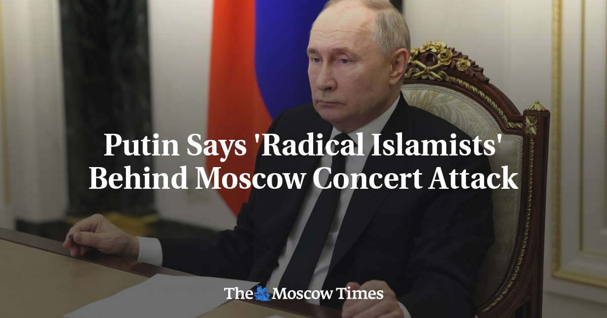 Putin Says ‘Radical Islamists’ Behind Moscow Concert Attack