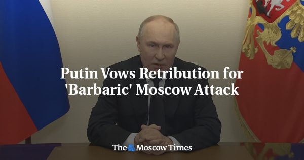 Putin Vows Retribution for ‘Barbaric’ Moscow Attack