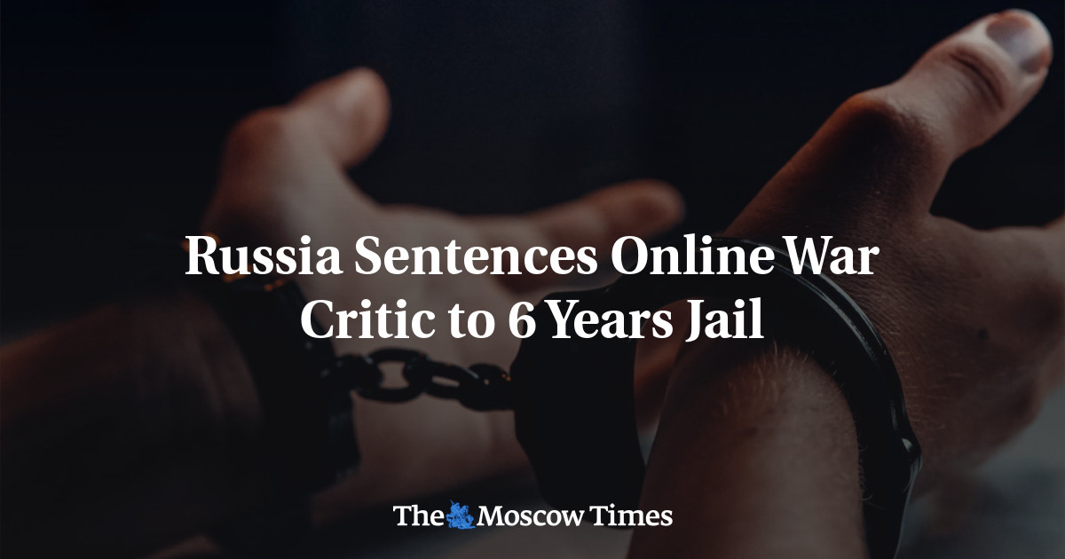 Russia Sentences Online War Critic to 6 Years Jail